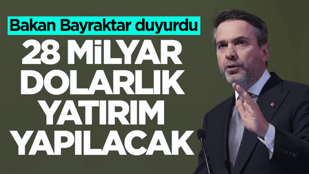 Bakan Bayraktar duyurdu: 28 milyar dolarlık yatırım yapılacak