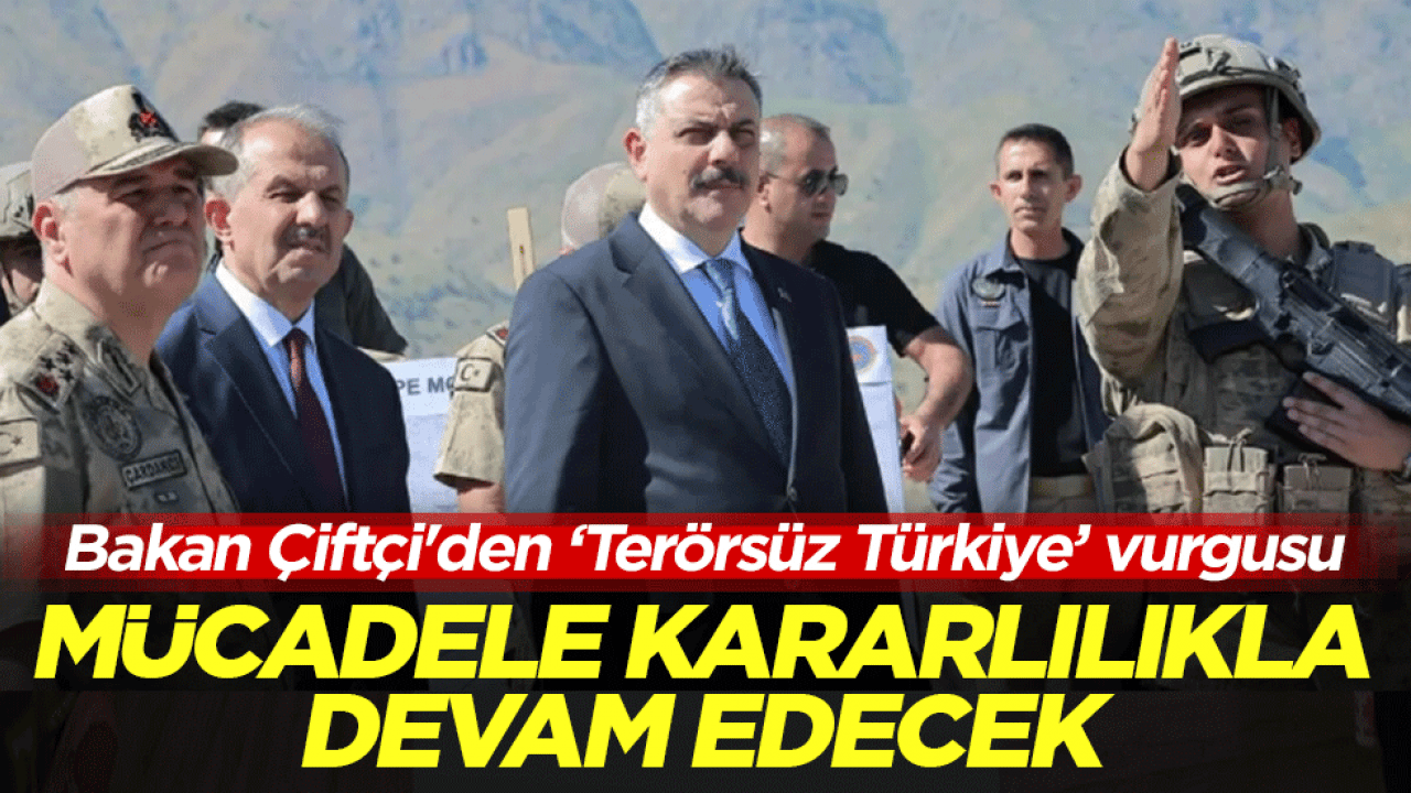 Bakan Çiftçi'den ‘Terörsüz Türkiye’ vurgusu! Mücadele kararlılıkla devam edecek