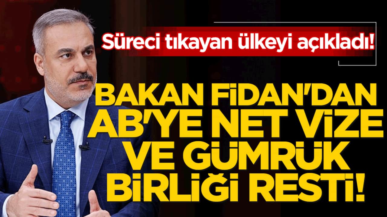 Bakan Fidan'dan AB'ye net vize ve Gümrük Birliği resti! Süreci tıkayan ülkeyi açıkladı