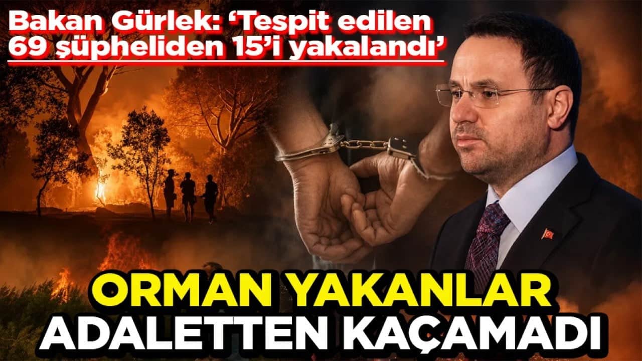 Bakan Gürlek: ‘Tespit edilen 69 şüpheliden 15’i yakalandı’ Orman yakanlar adaletten kaçamadı