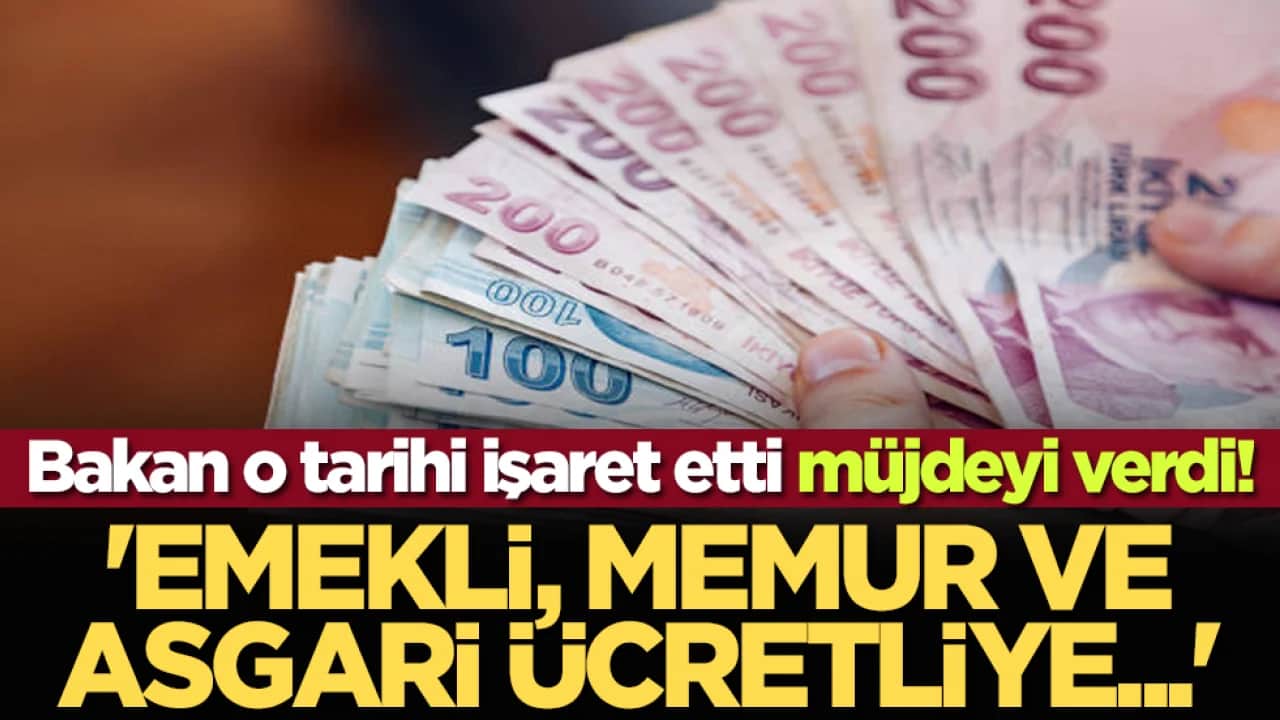 Bakan o tarihi işaret etti! 'Emekli, memur ve asgari ücretliye...'