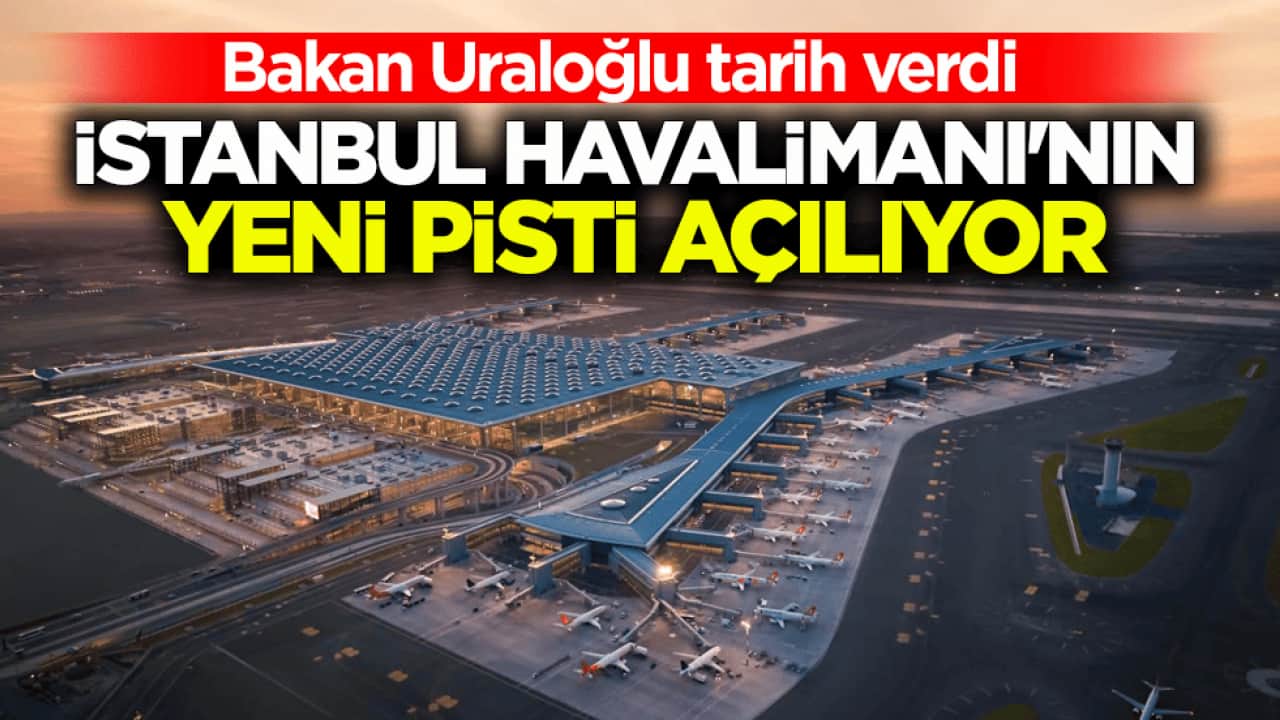 Bakan Uraloğlu tarih verdi! İstanbul Havalimanı'nın yeni pisti açılıyor