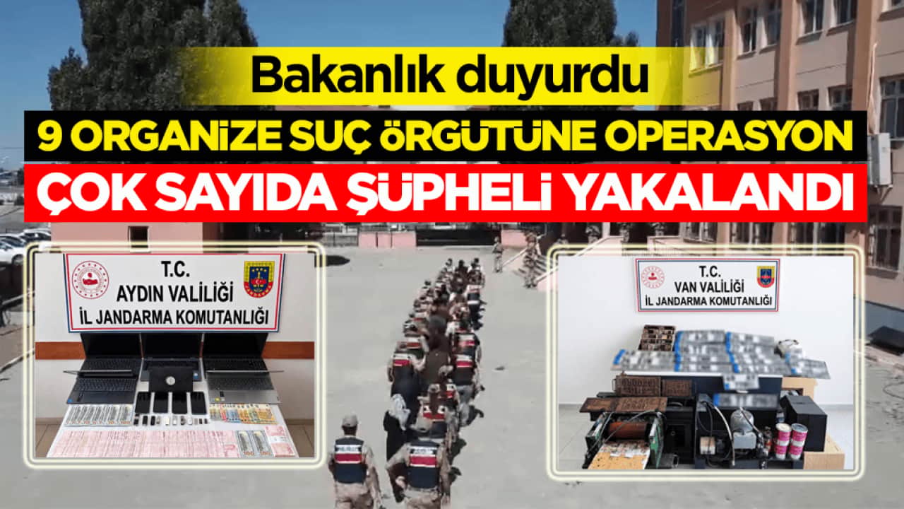 Bakanlık duyurdu! 9 organize suç örgütüne operasyon: Çok sayıda şüpheli yakalandı 