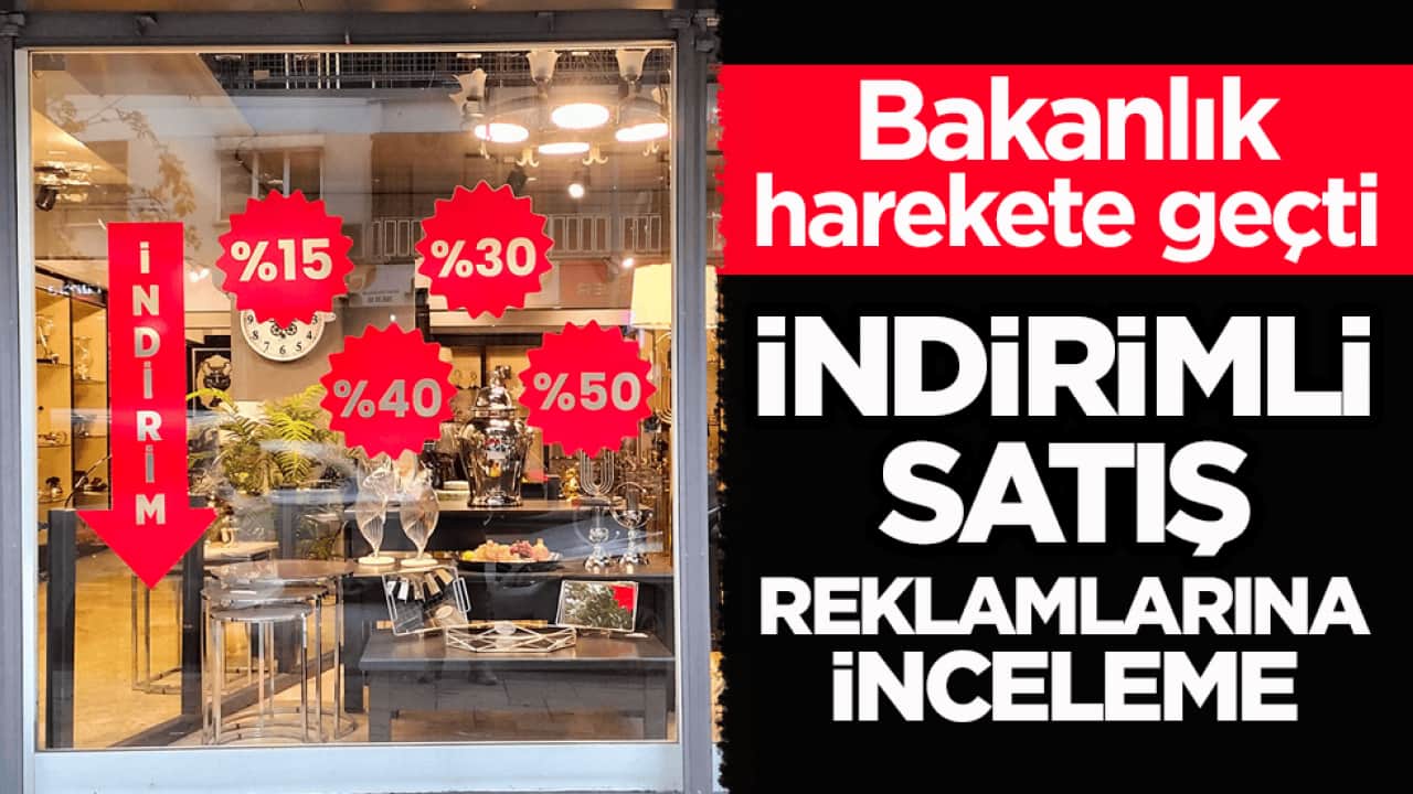 Bakanlık harekete geçti! İndirimli satış reklamlarına inceleme