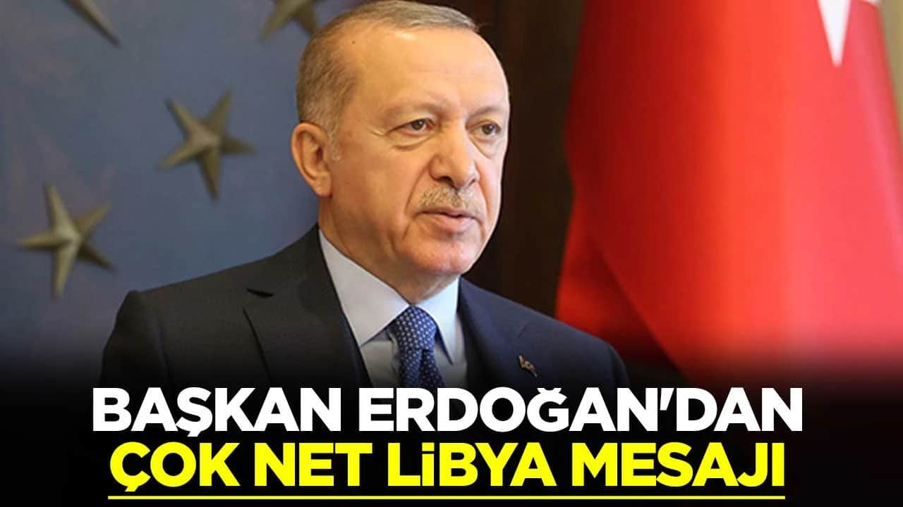 Başkan Erdoğan'dan çok net Libya mesajı