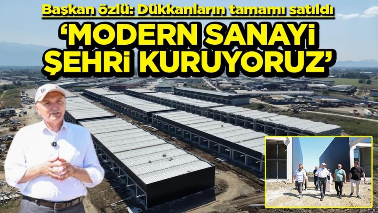 Başkan Özlü: Dükkanların tamamı satıldı ‘Modern sanayi şehri kuruyoruz’
