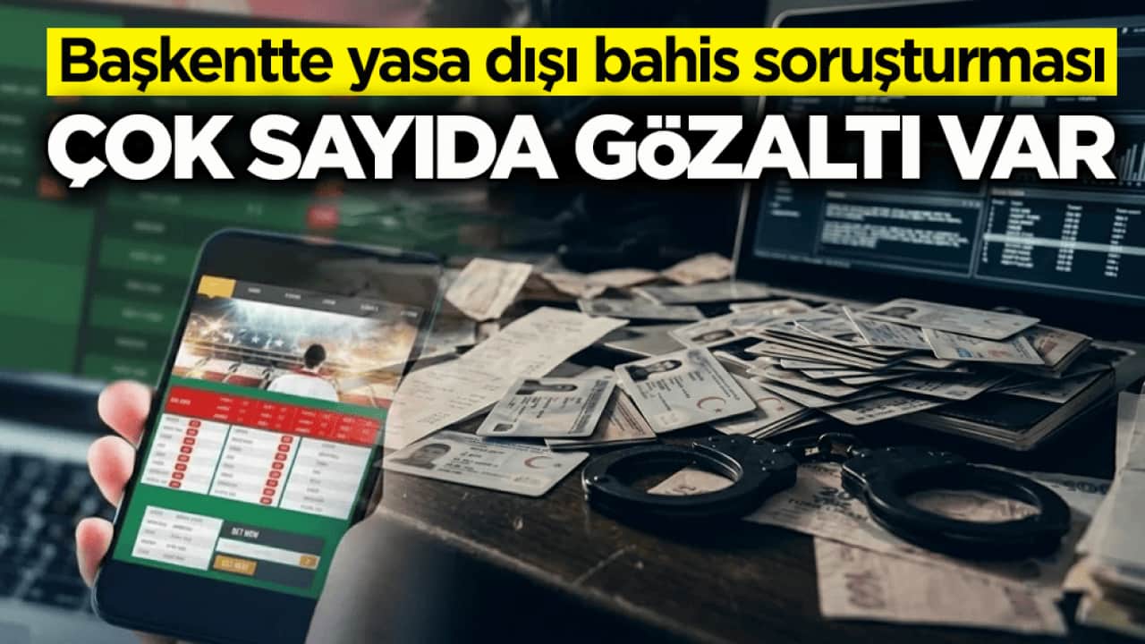 Başkentte yasa dışı bahis soruşturması: Çok sayıda gözaltı var