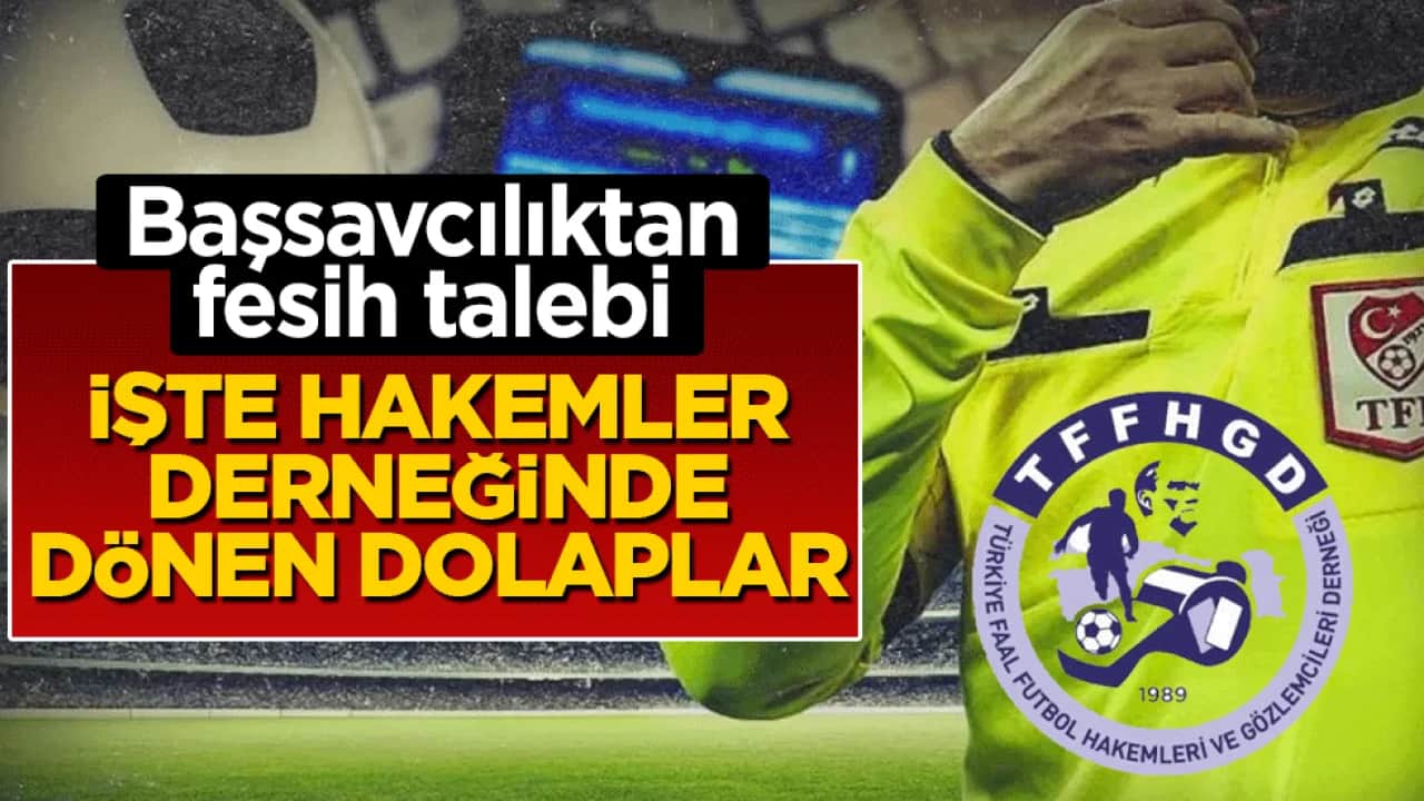 Başsavcılıktan fesih talebi: İşte hakemler derneğinde dönen dolaplar