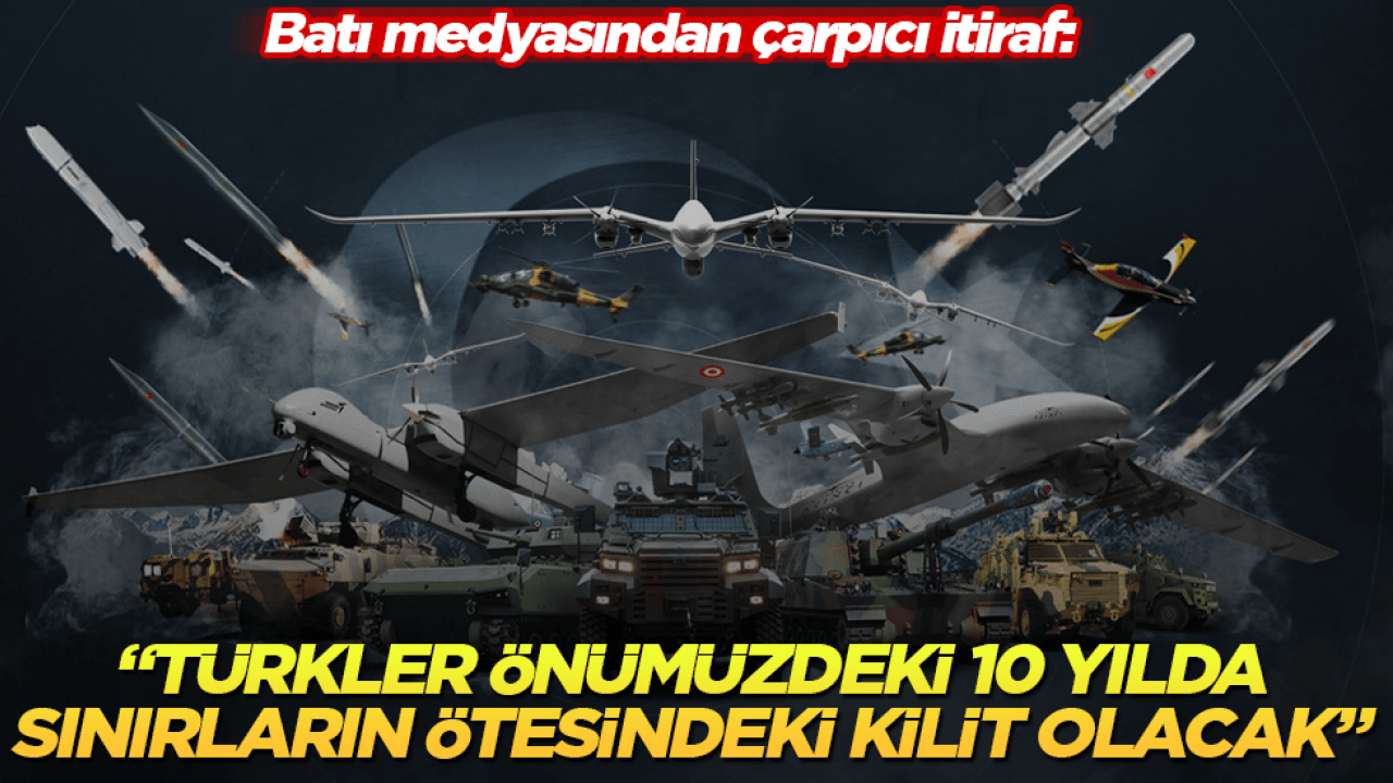 Batı medyasından çarpıcı itiraf: "Türkler önümüzdeki 10 yılda sınırların ötesindeki kilit olacak" 