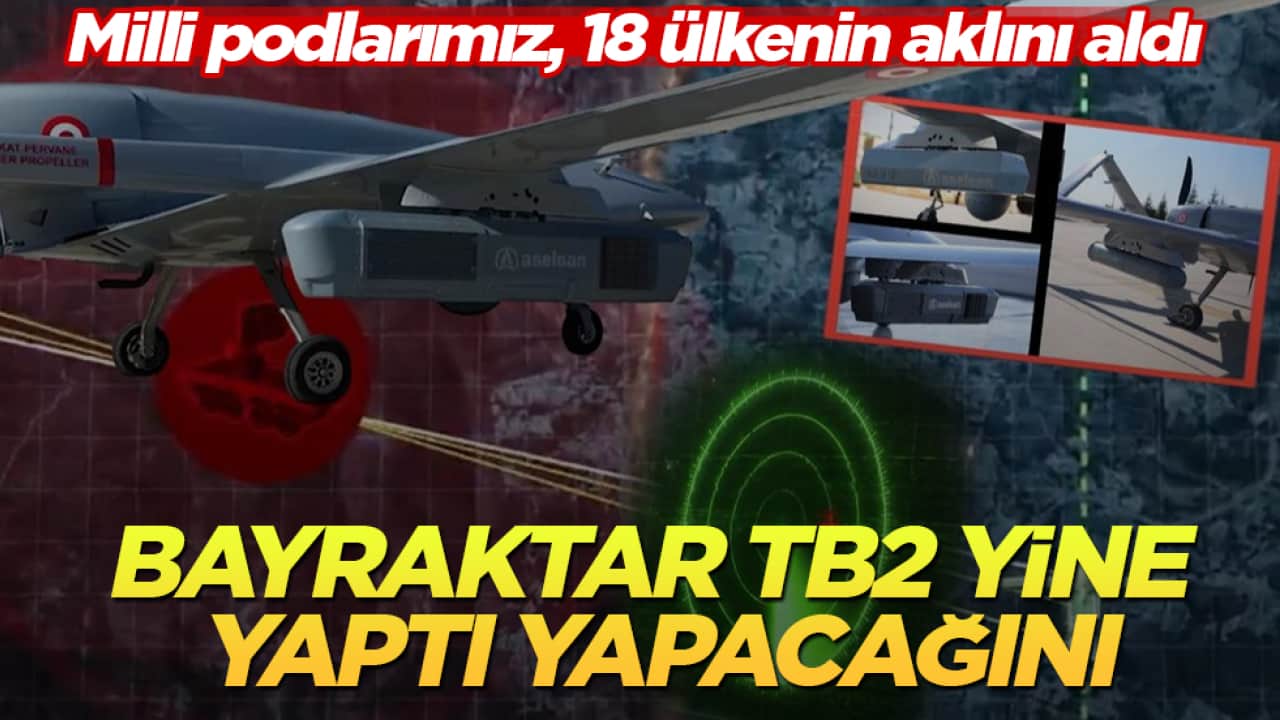 Bayraktar TB2 yine yaptı yapacağını! Milli podlarımız, 18 ülkenin aklını aldı