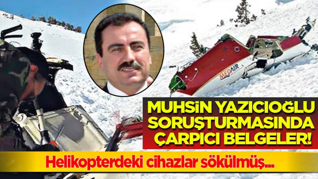 BBP Eski Başkanı Muhsin Yazıcıoğlu soruşturmasında çarpıcı belgeler! Helikopterdeki cihazlar sökülmüş