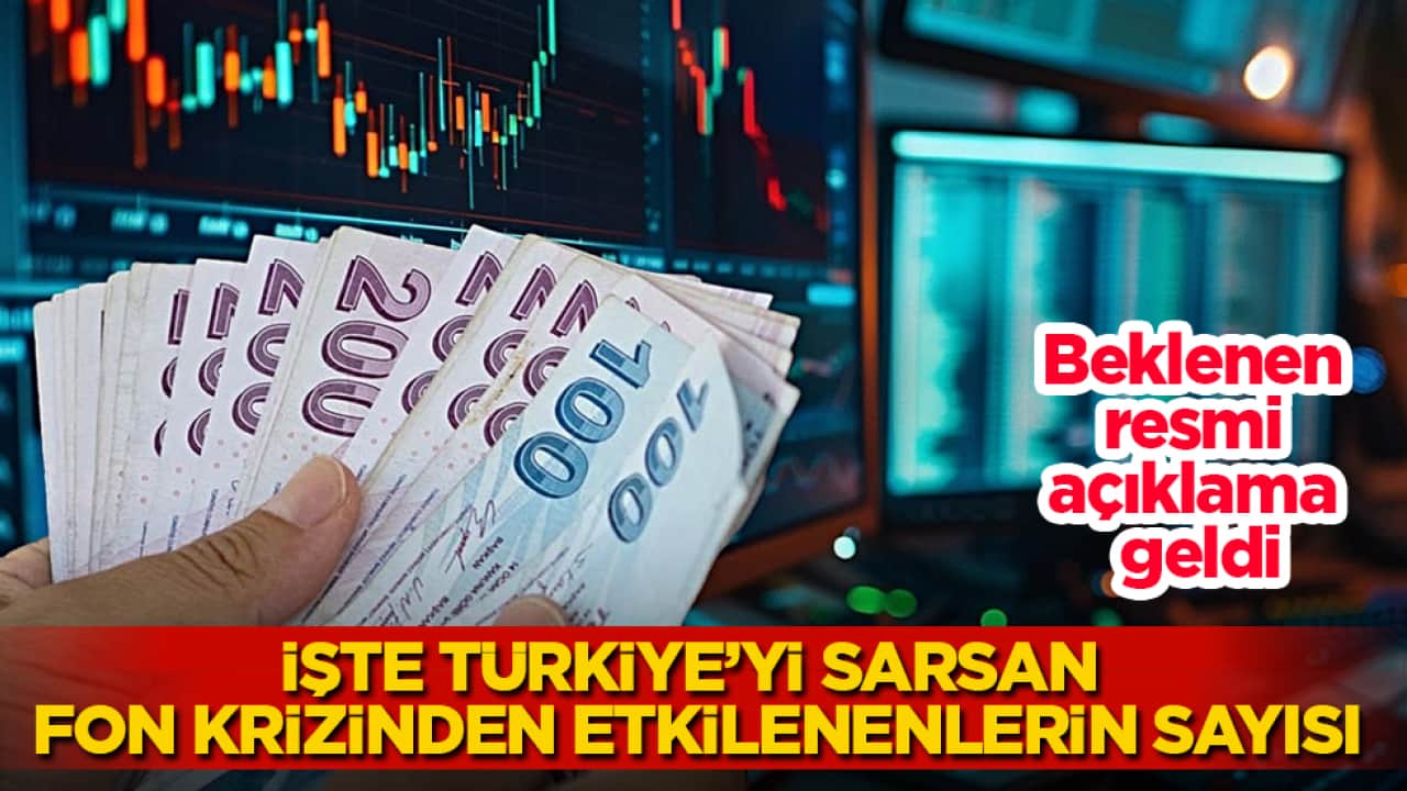 Beklenen resmi açıklama geldi! İşte Türkiye’yi sarsan fon krizinden etkilenenlerin sayısı