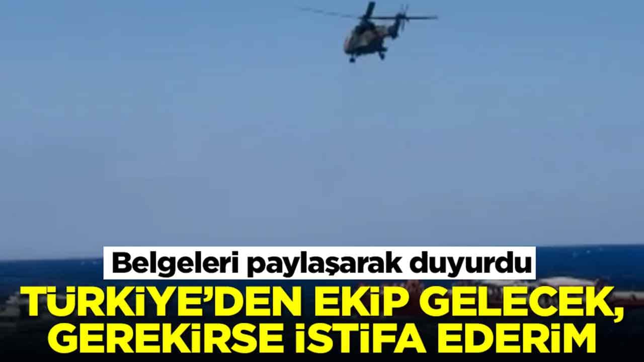 Belgeleri paylaşarak duyurdu: Türkiye'den ekip gelecek, gerekirse istifa ederim