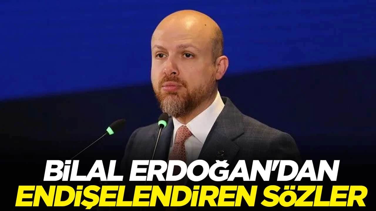 Bilal Erdoğan'dan endişelendiren sözler