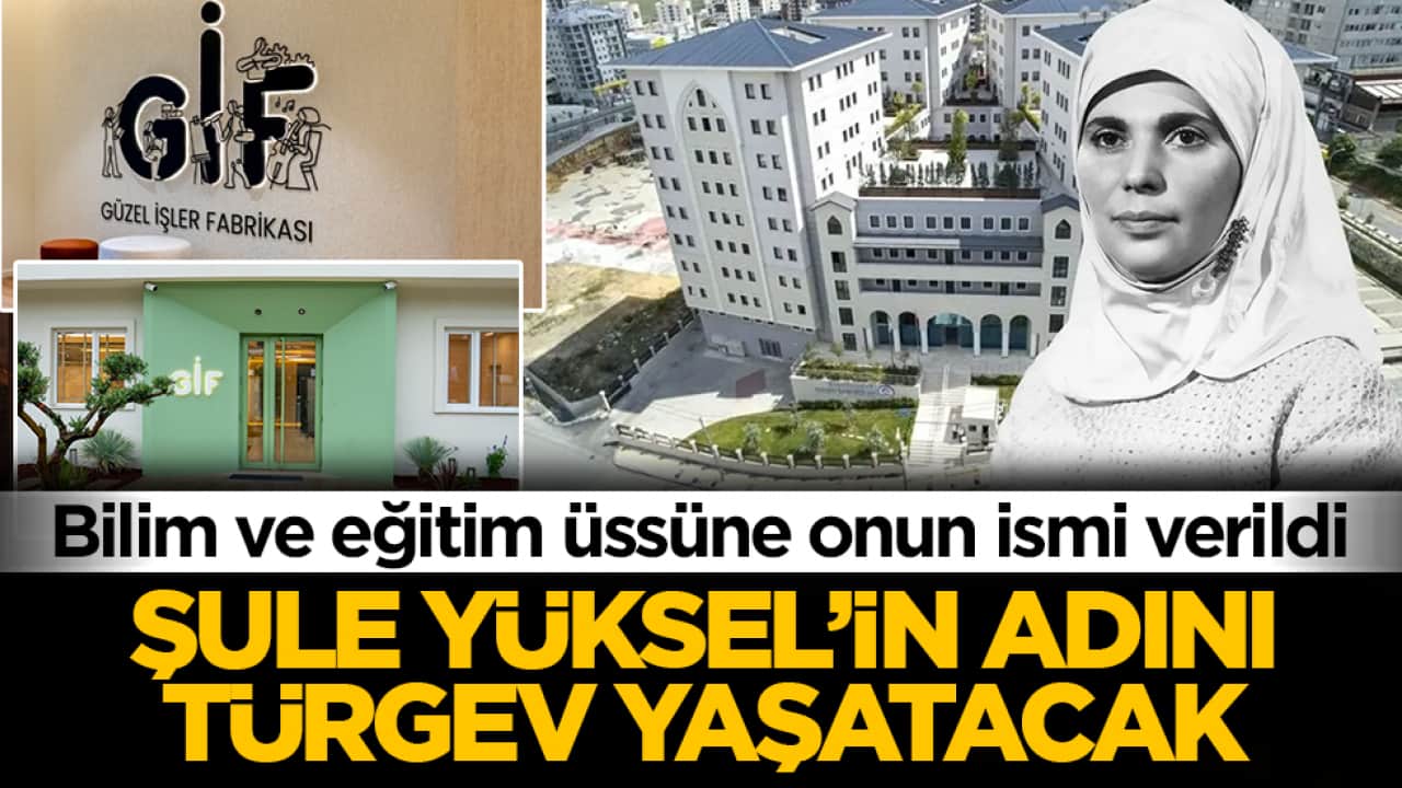 Bilim ve eğitim üssüne onun ismi verildi: Şule Yüksel’in adını TÜRGEV yaşatacak