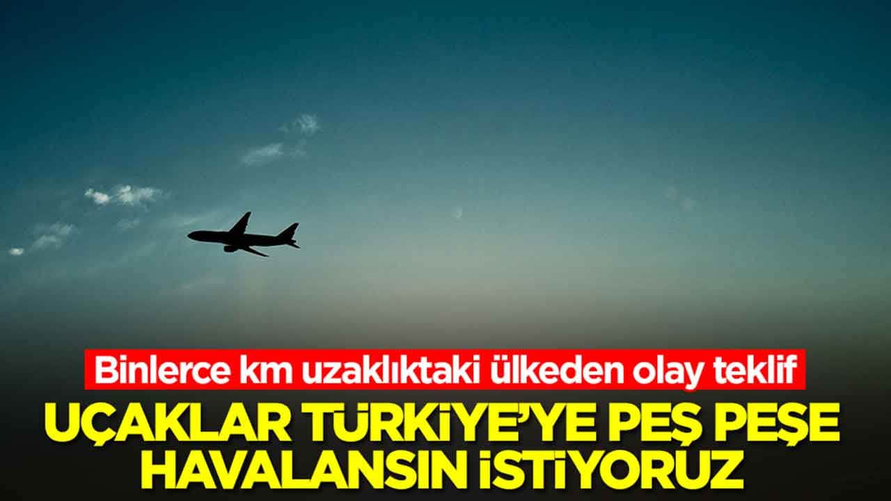 Binlerce kilometre uzaklıktaki ülkeden olay talep: Uçaklar Türkiye'ye peş peşe havalansın istiyoruz