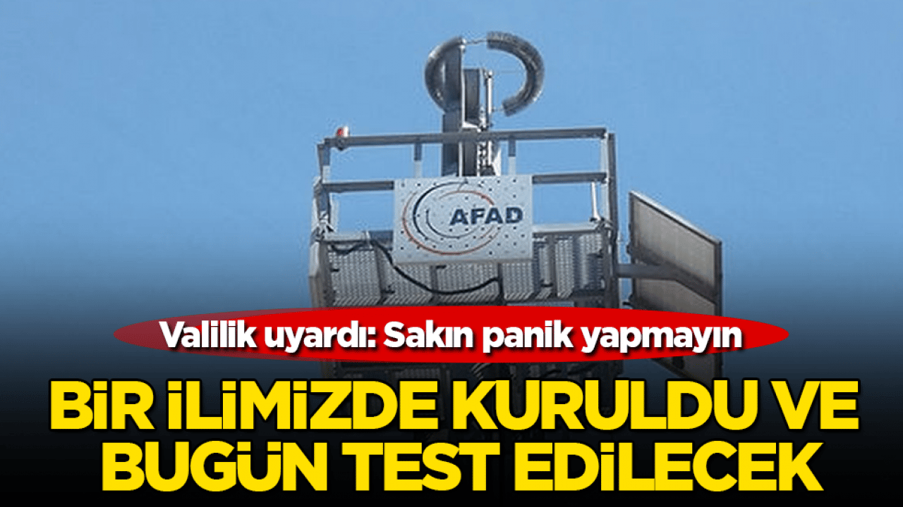 Bir ilimizde kuruldu ve bugün test edilecek! Valilik uyardı: Sakın panik yapmayın