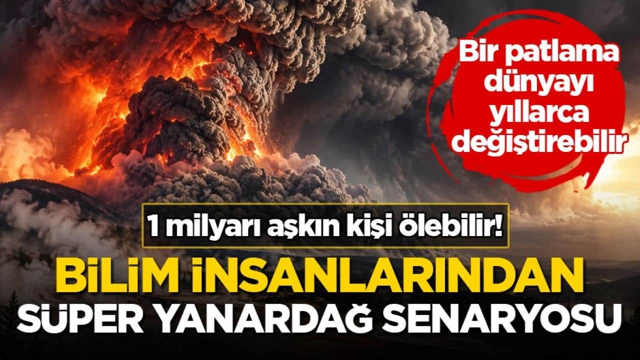 Bir patlama dünyayı yıllarca değiştirebilir! Bilim insanlarından süper yanardağ senaryosu