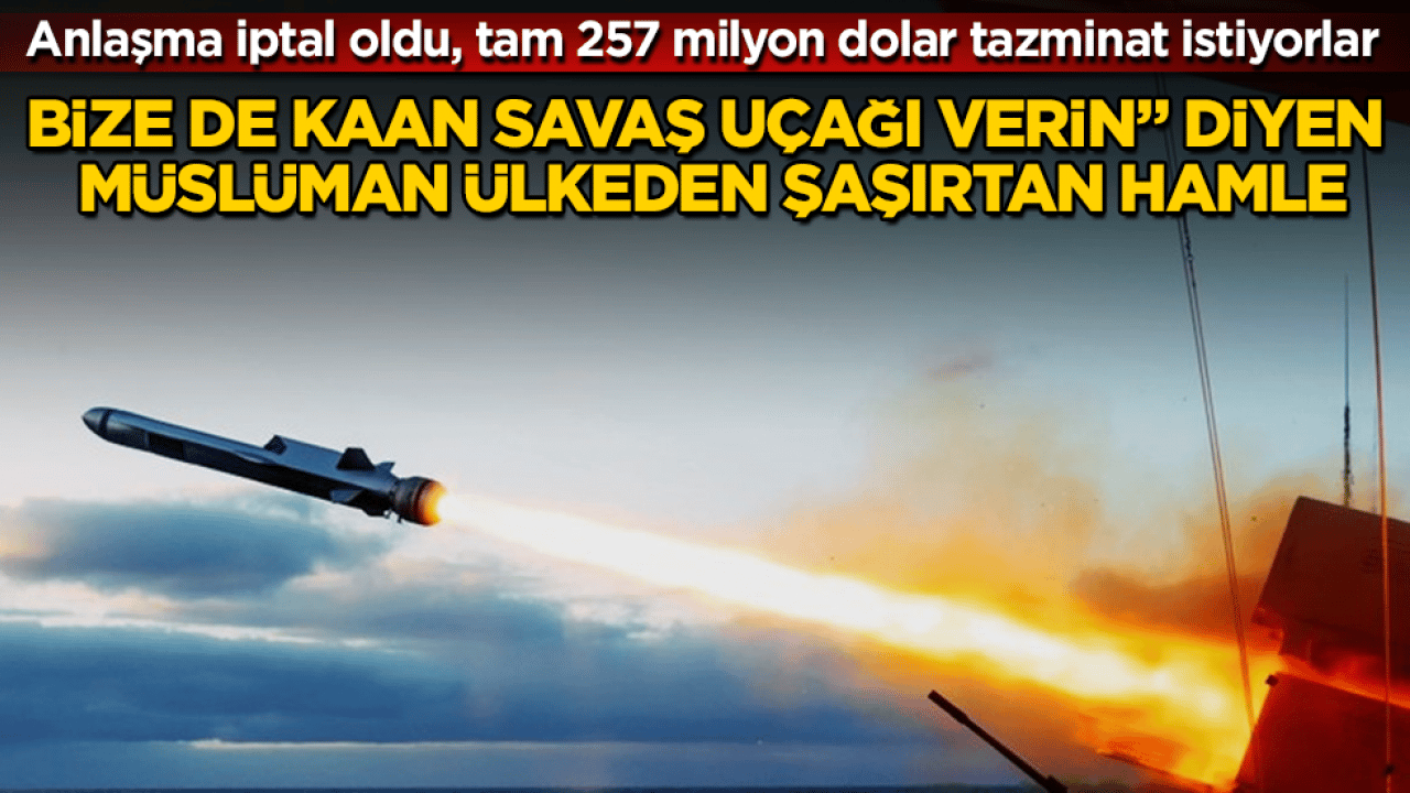 "Bize de Kaan savaş uçağı verin" diyen Müslüman ülkeden şaşırtan hamle! Anlaşma iptal oldu, tam 257 milyon dolar tazminat istiyorlar