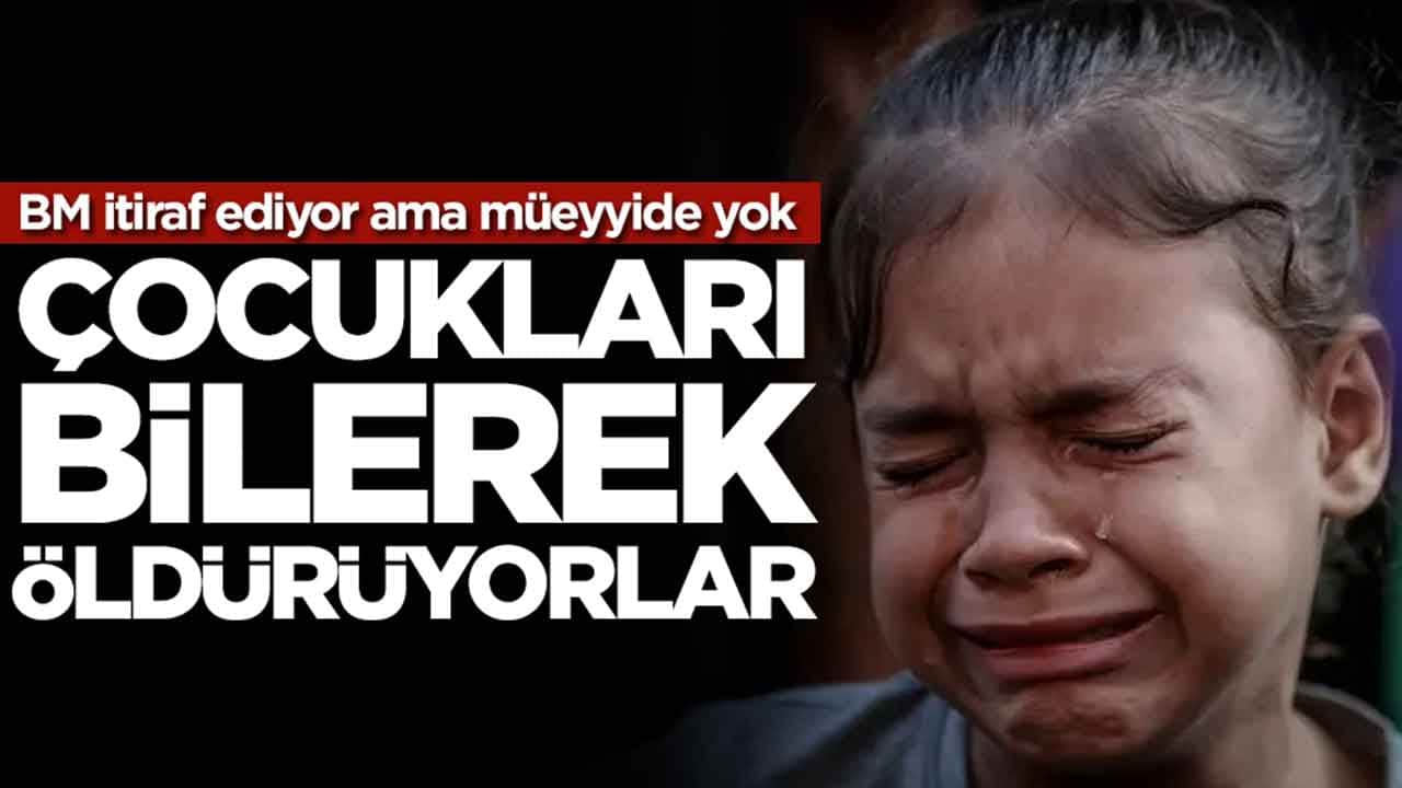 BM itiraf ediyor ama müeyyide yok: Çocukları kasten öldürüyorlar