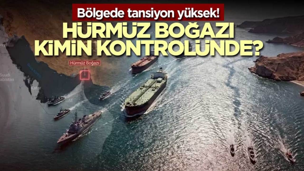 Bölgede tansiyon yüksek! Hürmüz Boğazı kimin kontrolünde?