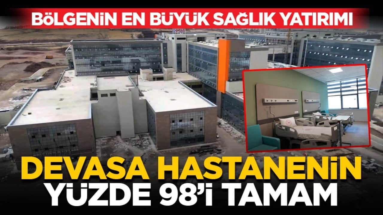 Bölgenin en büyük sağlık yatırımı yolda: Devasa hastanenin yüzde 98’i tamam