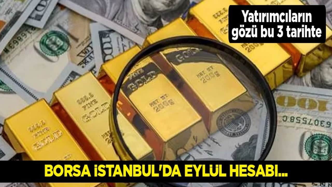 Borsa İstanbul'da eylül hesabı yapanlar fiyatları bu durumda: Yatırımcıların gözü bu 3 tarihte