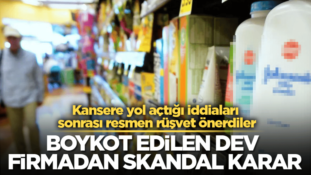 Boykot edilen dev firmadan skandal karar! Kansere yol açtığı iddiaları sonrası resmen rüşvet önerdiler