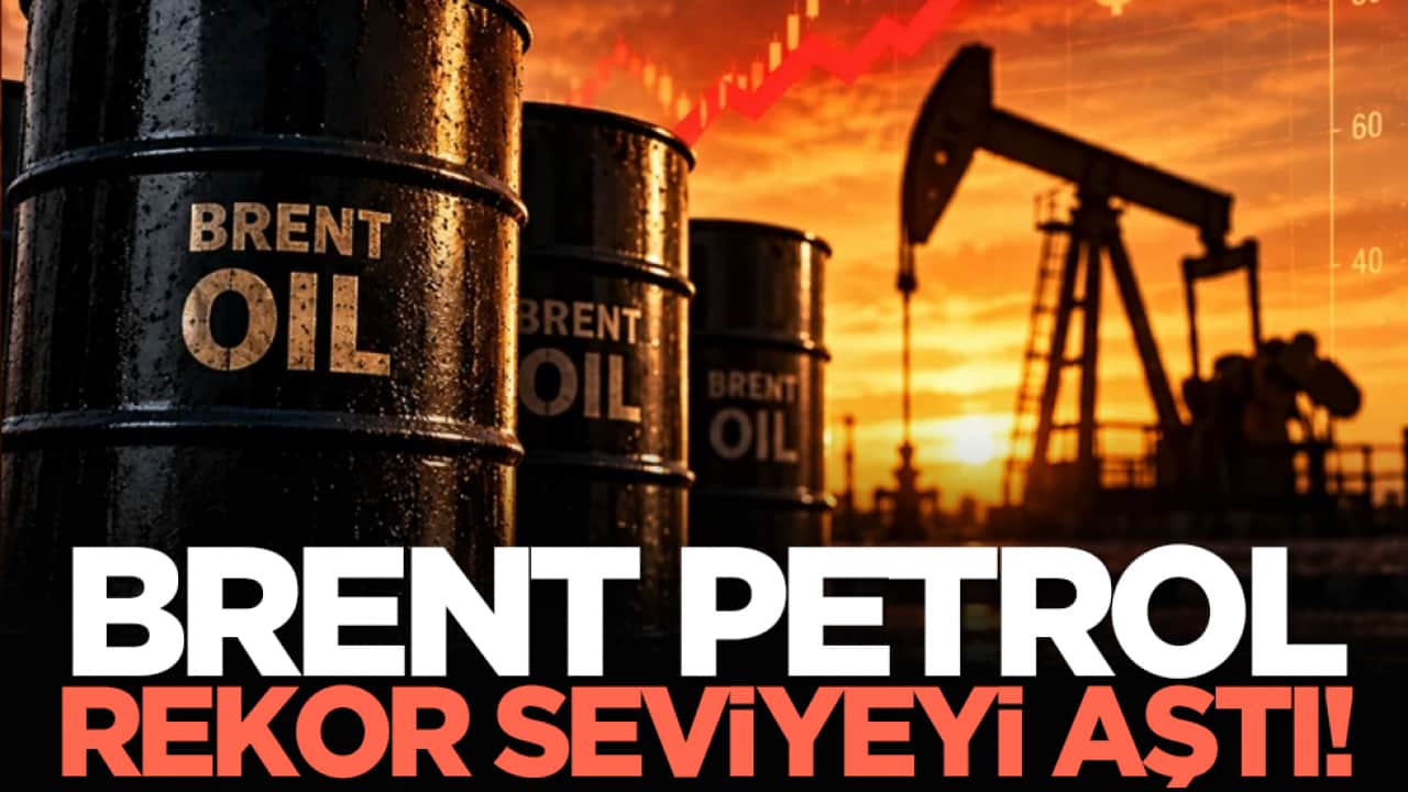 Brent petrol rekor seviyeyi aştı!