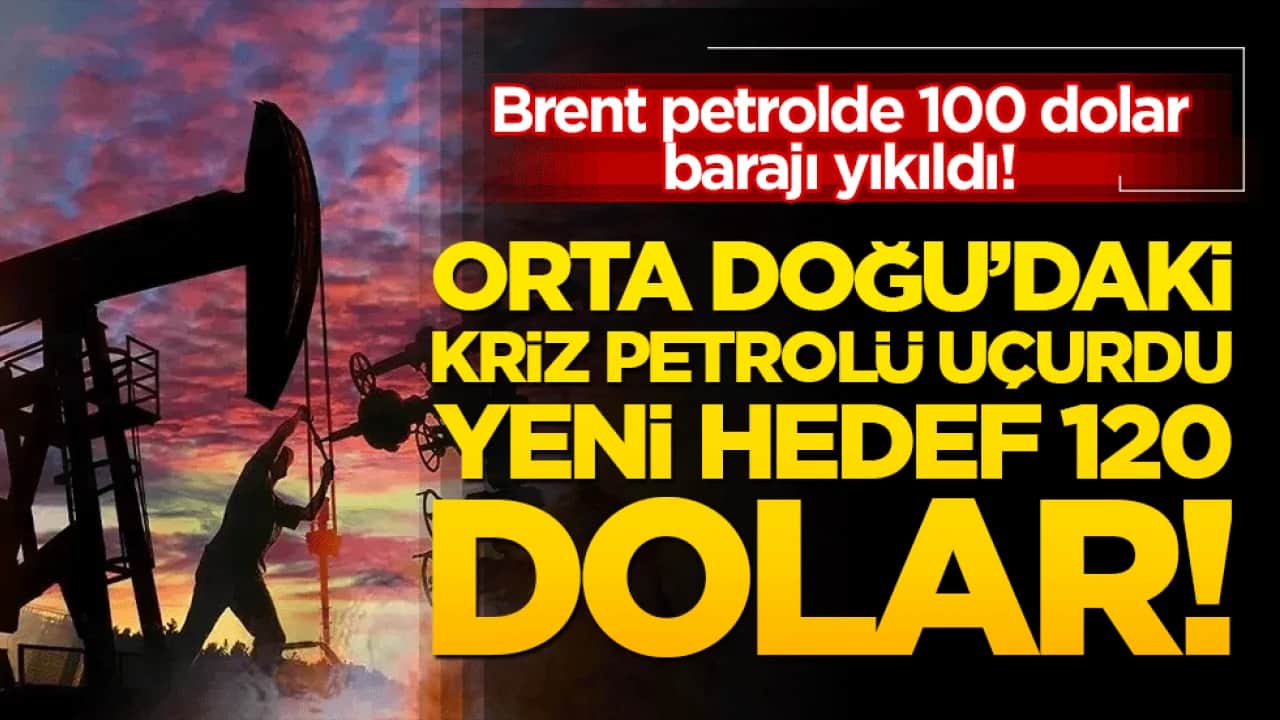 Brent petrolde 100 dolar barajı yıkıldı! Orta Doğu’daki kriz petrolü uçurdu, yeni hedef 120 dolar!