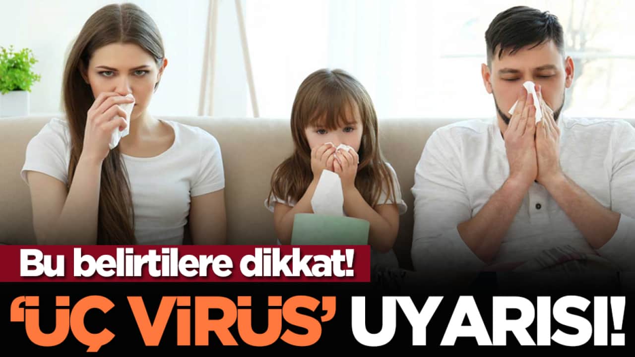 Bu belirtilere dikkat! ‘Üç virüs’ uyarısı!