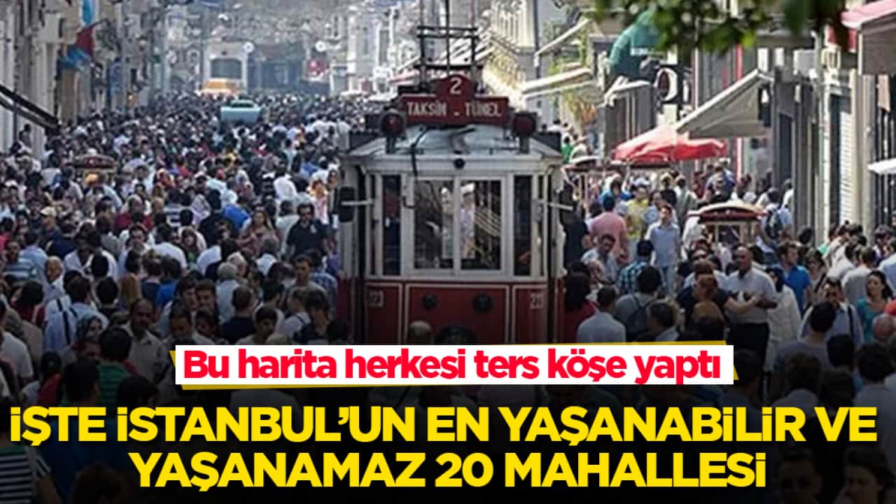 Bu harita herkesi ters köşe yaptı! İşte İstanbul’un en yaşanabilir ve yaşanamaz 20 mahallesi