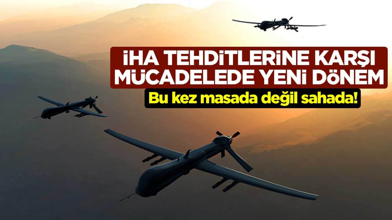 Bu kez masada değil sahada! İHA tehditlerine karşı mücadelede yeni dönem
