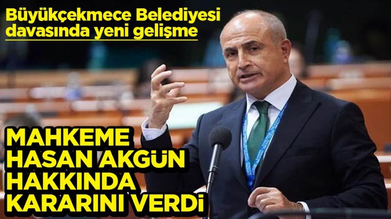 Büyükçekmece Belediyesi davasında yeni gelişme Mahkeme Hasan Akgün hakkında kararını verdi