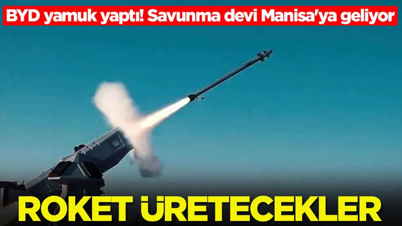 BYD yamuk yaptı: Savunma devi Manisa'ya geliyor, roket üretecekler