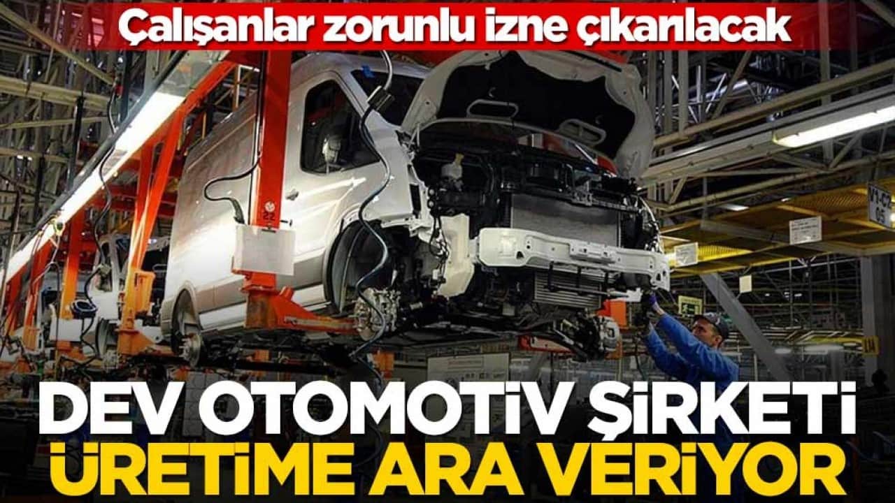 Çalışanlar zorunlu izne çıkarılacak! Dev otomotiv şirketi üretime ara veriyor