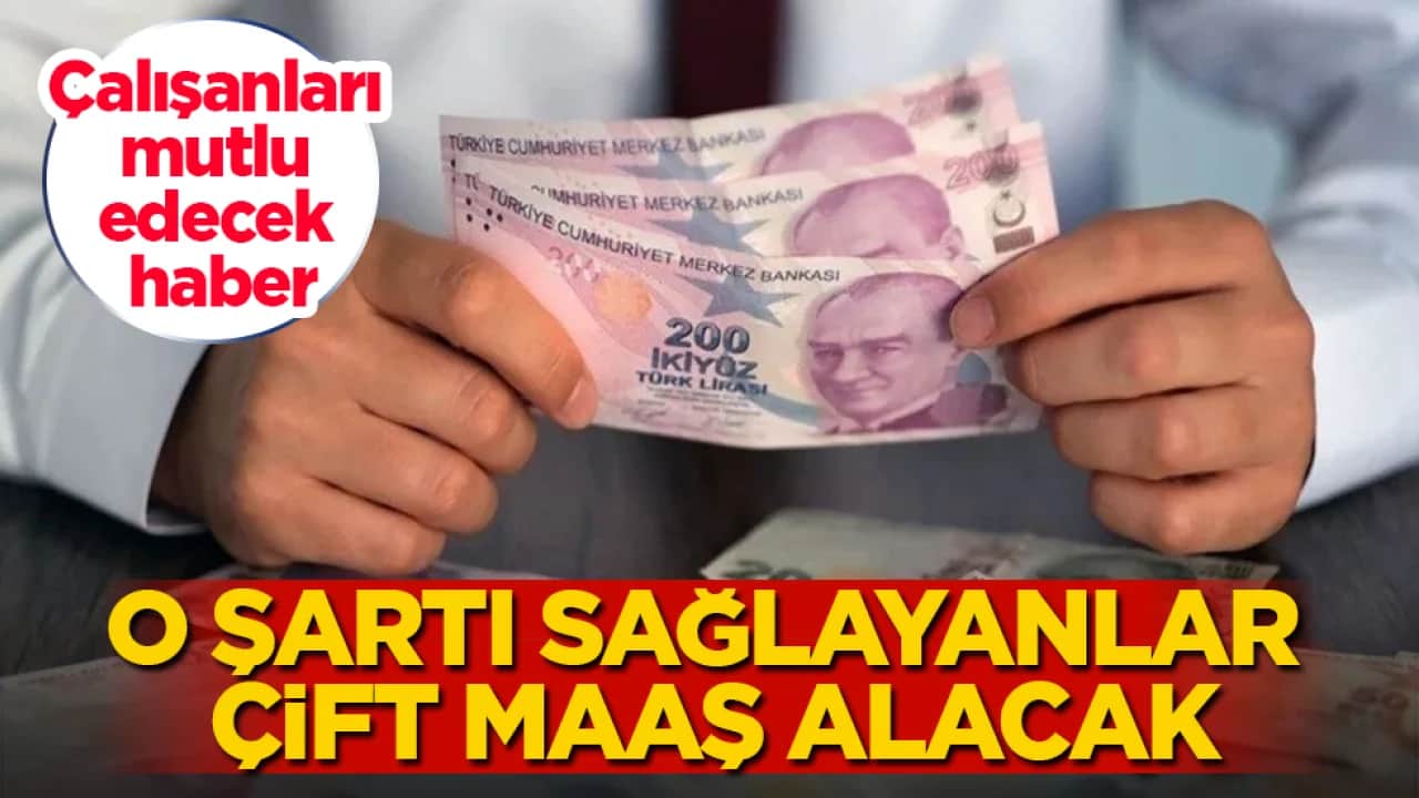 Çalışanları mutlu edecek haber: O şartı sağlayanlar çift maaş alacak
