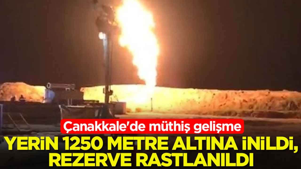 Çanakkale'de müthiş gelişme: Yerin 1250 metre altına inildi, rezerve rastlanıldı