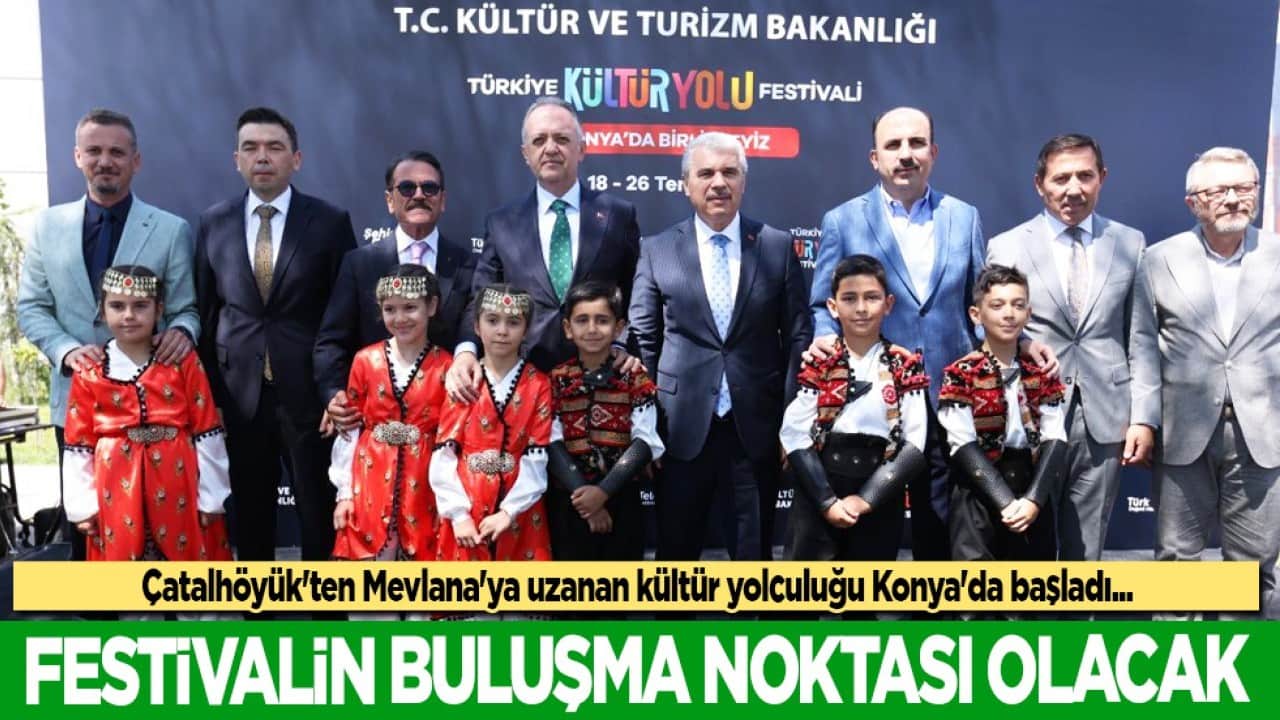 Çatalhöyük'ten Mevlana'ya uzanan kültür yolculuğu Konya'da başladı...