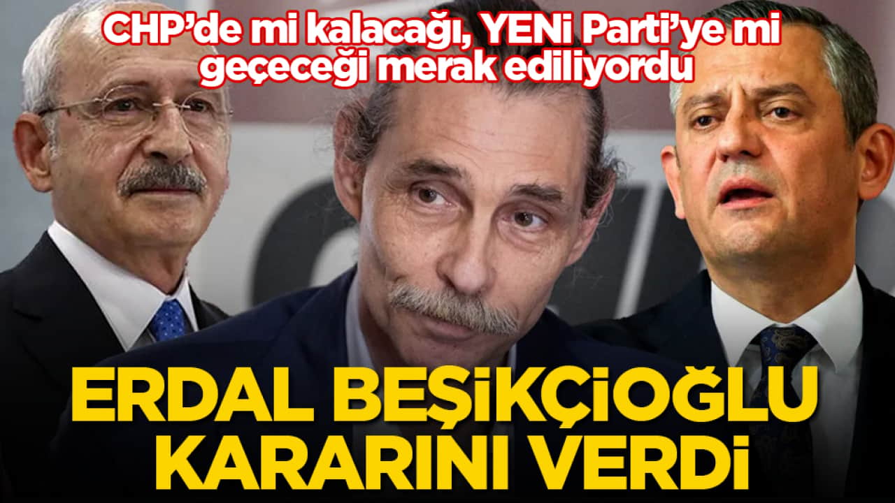 CHP’de mi kalacağı, YENİ Parti’ye mi geçeceği merak ediliyordu! Erdal Beşikçioğlu kararını verdi
