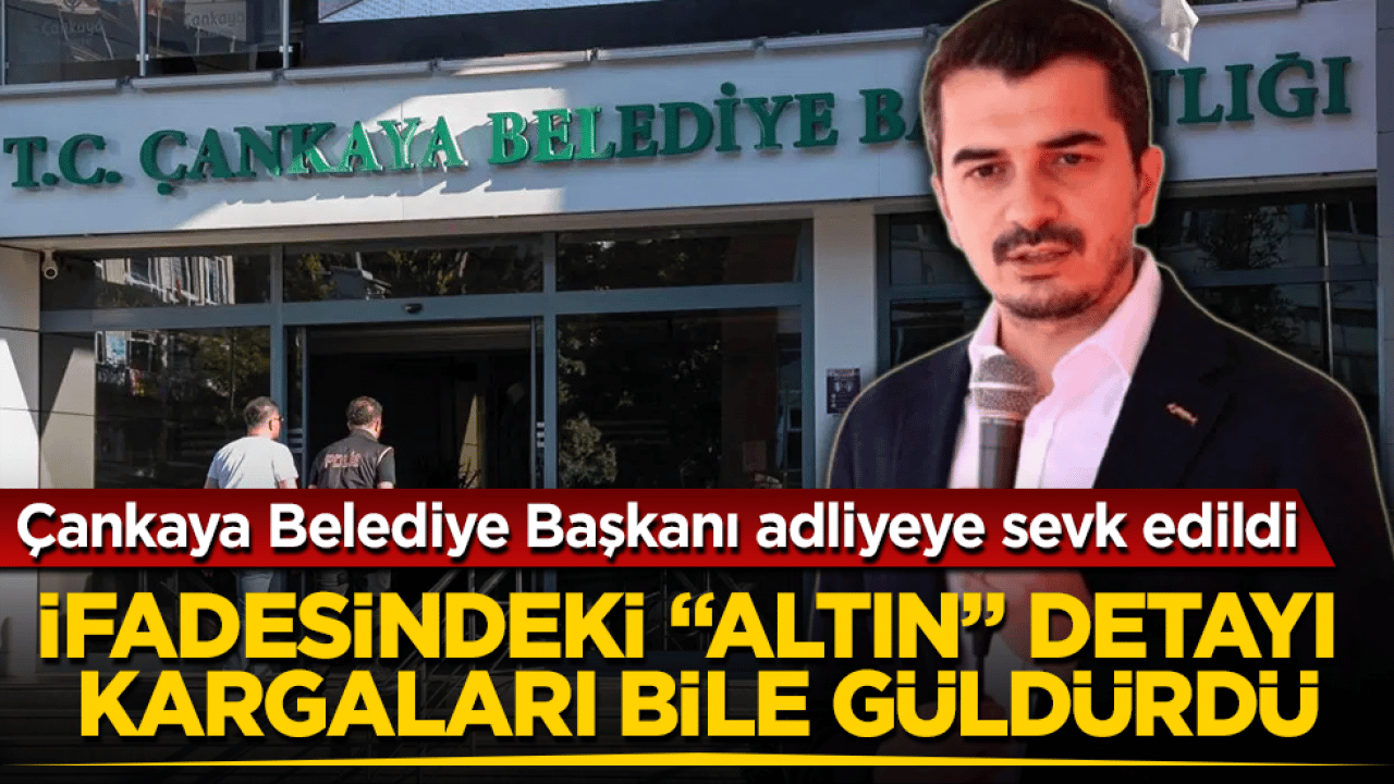 CHP’li Çankaya Belediye Başkanı adliyeye sevk edildi! İfadesindeki "altın" detayı kargaları bile güldürdü