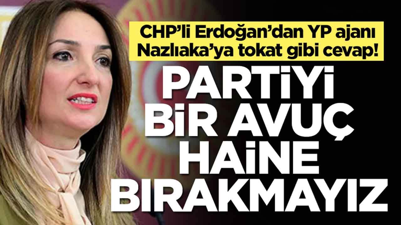 CHP’li Erdoğan’dan YP ajanı Nazlıaka’ya tokat gibi cevap: Partiyi bir avuç ‘hain’e bırakmayız!