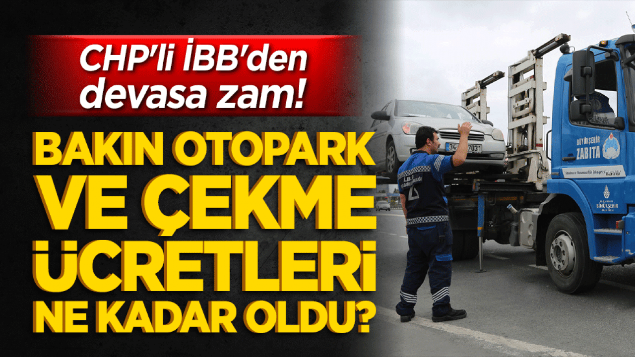 CHP'li İBB'den devasa zam! Bakın otopark ve çekme ücretleri ne kadar oldu?