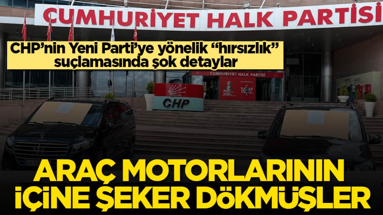 CHP’nin Yeni Parti’ye yönelik "hırsızlık" suçlamasında şok detaylar: Araç motorlarının içine şeker dökmüşler