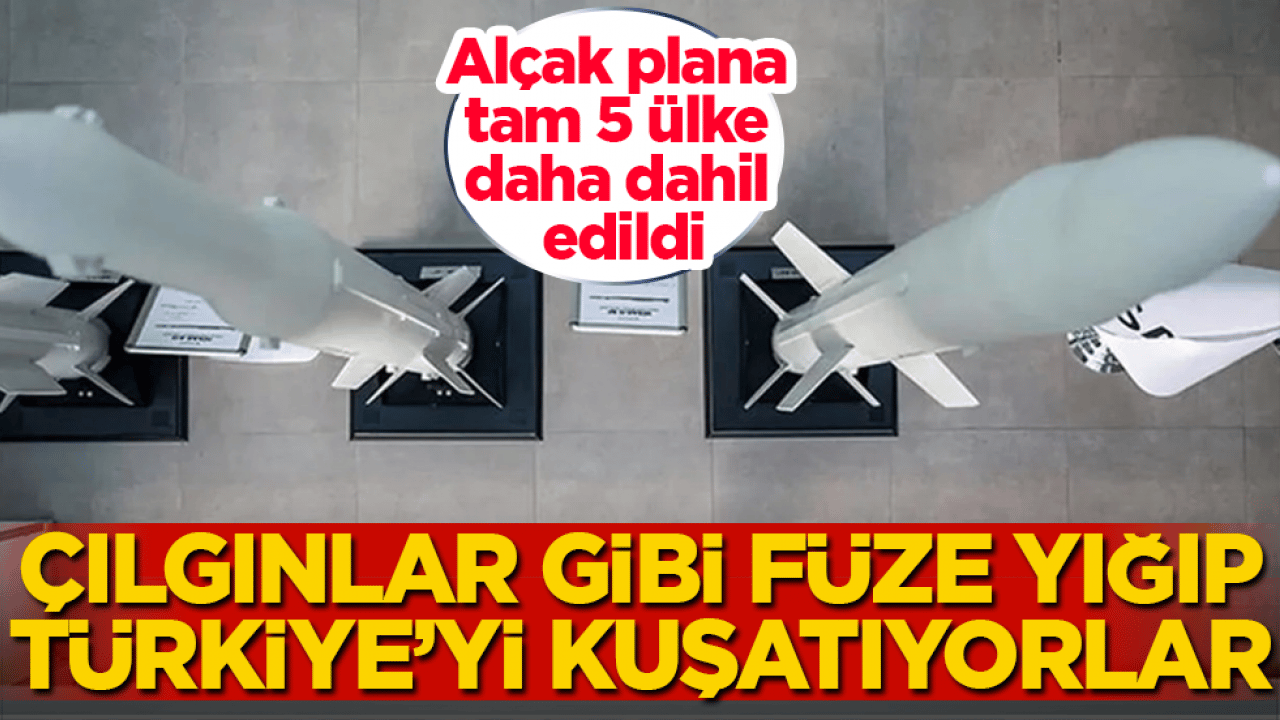 Çılgınlar gibi füze yığıp Türkiye’yi kuşatıyorlar! Alçak plana tam 5 ülke daha dahil edildi
