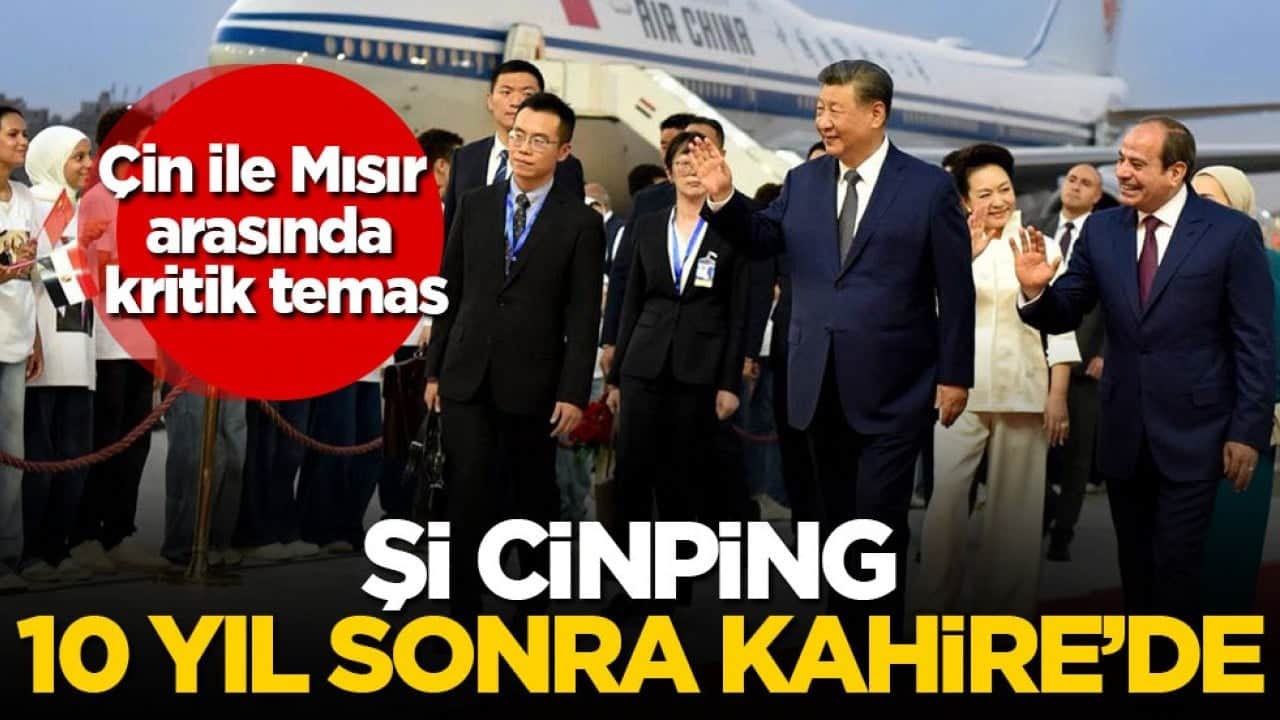 Çin ile Mısır arasında kritik temas! Şi Cinping 10 yıl sonra Kahire’de