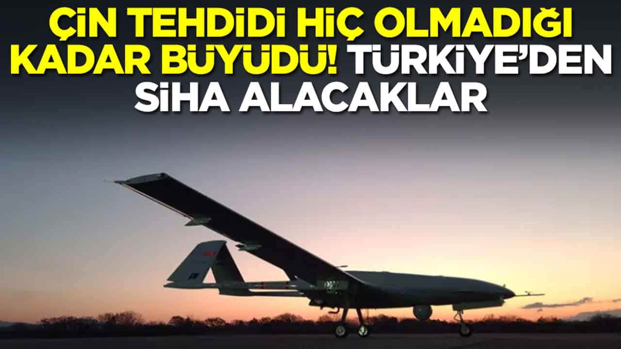 Çin tehdidi hiç olmadığı kadar büyüdü: Türkiye'den SİHA alacaklar