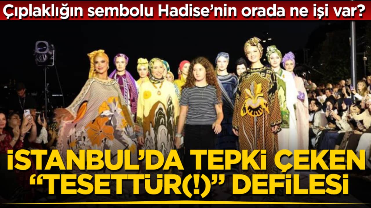 Çıplaklığın sembolu Hadise’nin orada ne işi var? İstanbul’da tepki çeken "tesettür(!)" defilesi