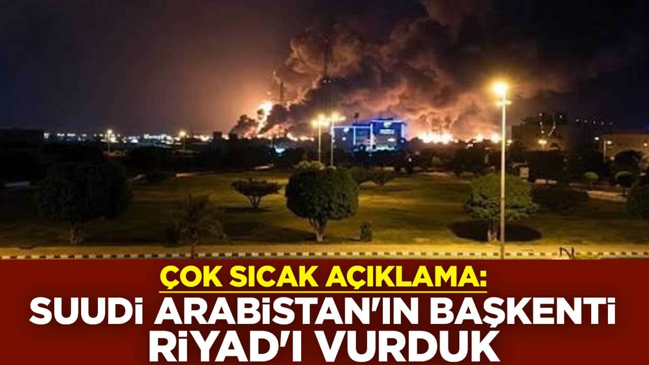Çok sıcak açıklama: Suudi Arabistan'ın başkenti Riyad'ı vurduk