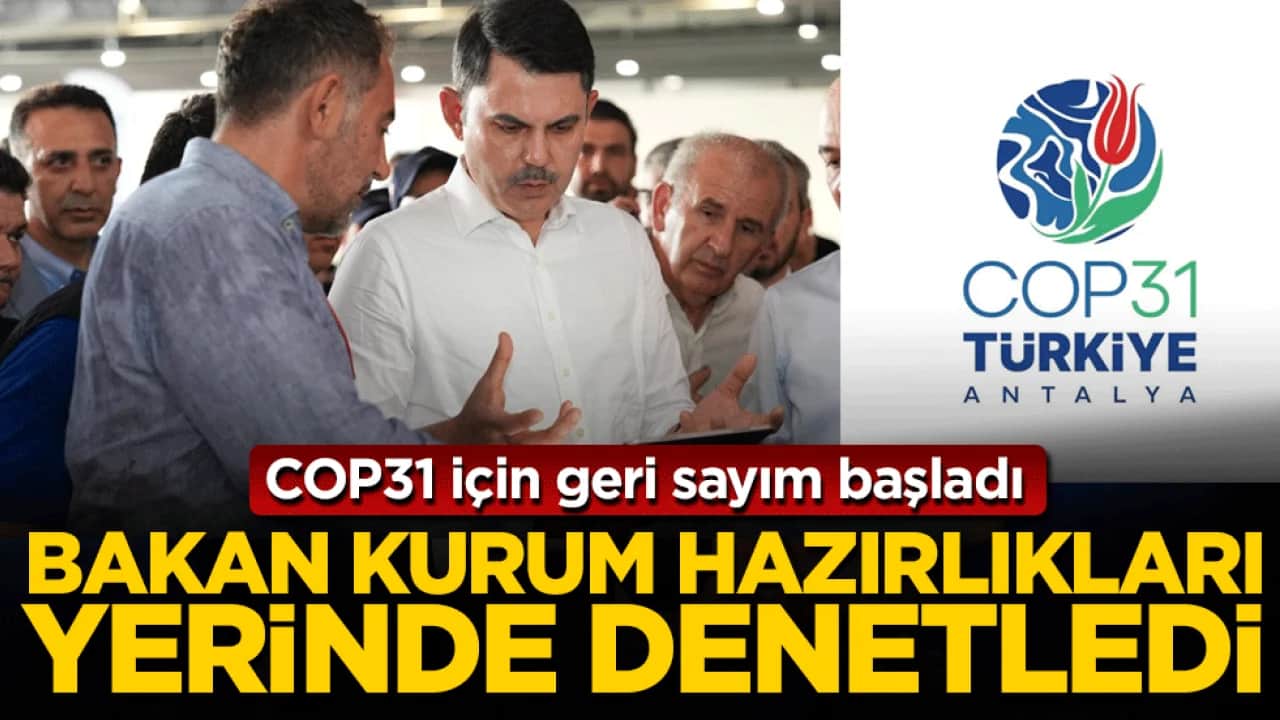 COP31 için geri sayım başladı: Bakan Kurum hazırlıkları yerinde denetledi